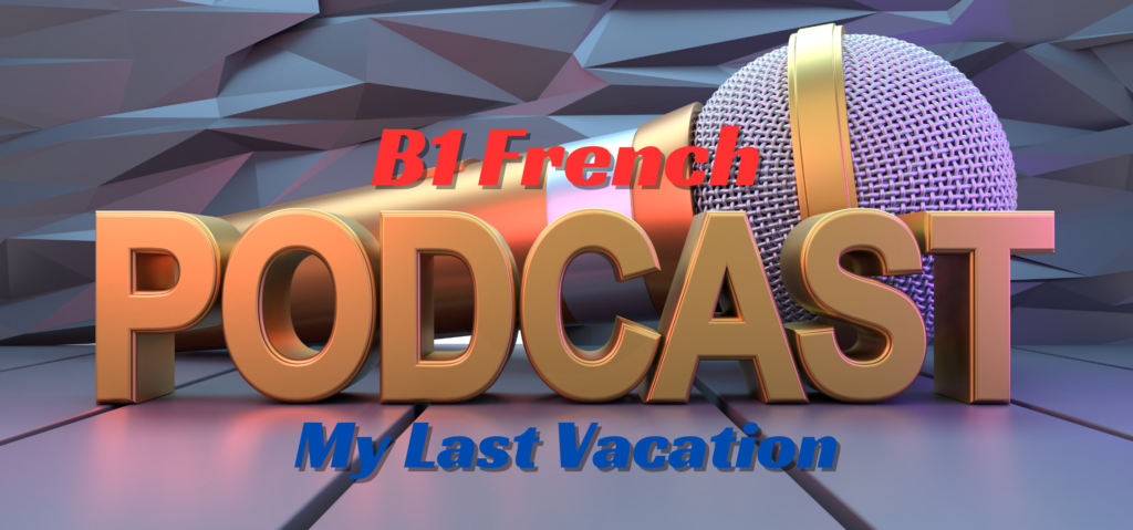 french | podcast b1 — my last vacation
