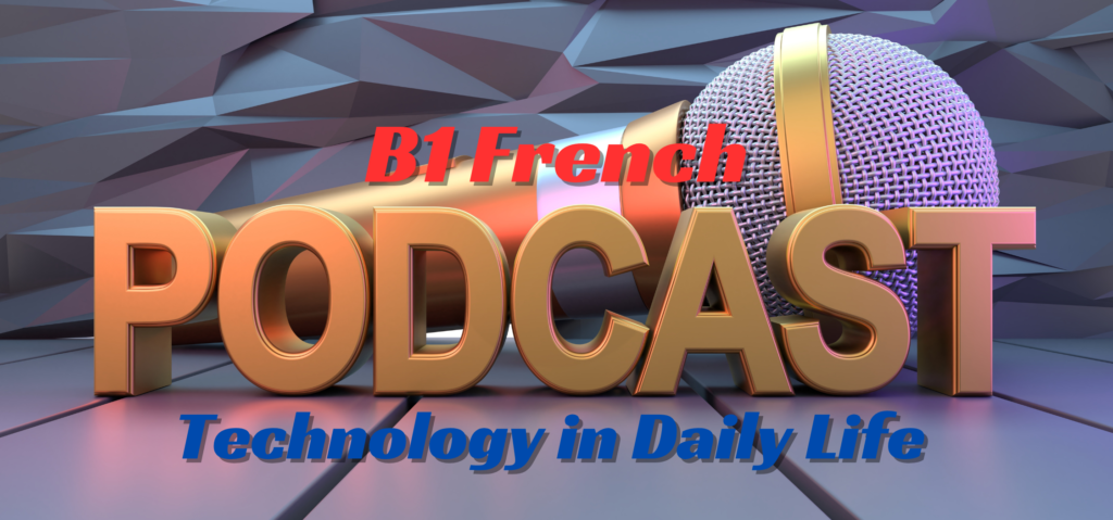 french | podcast b1 — technology in daily life